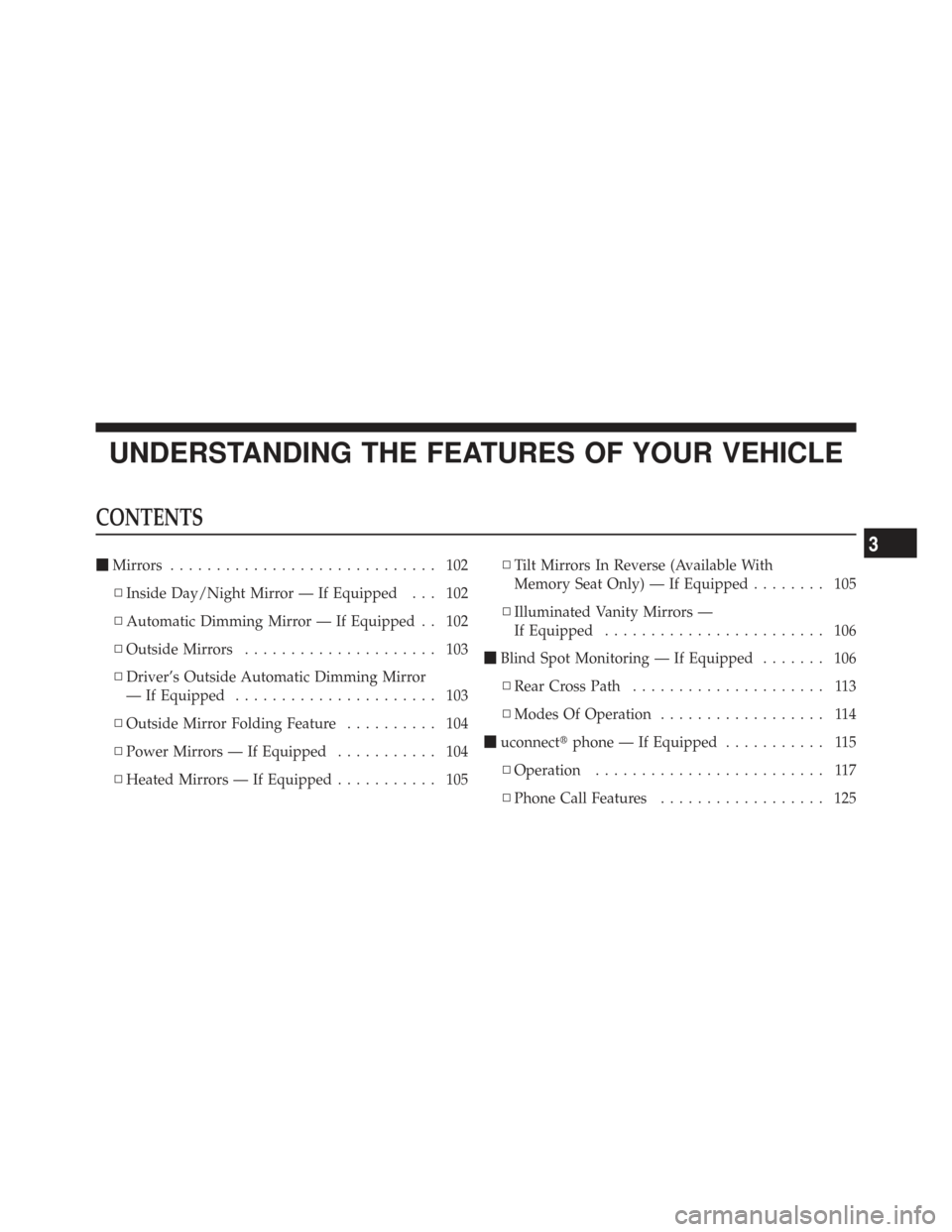 CHRYSLER TOWN AND COUNTRY 2009 5.G Owners Manual UNDERSTANDING THE FEATURES OF YOUR VEHICLE
CONTENTS
Mirrors ............................. 102
▫ Inside Day/Night Mirror — If Equipped . . . 102
▫ Automatic Dimming Mirror — If Equipped . . 10