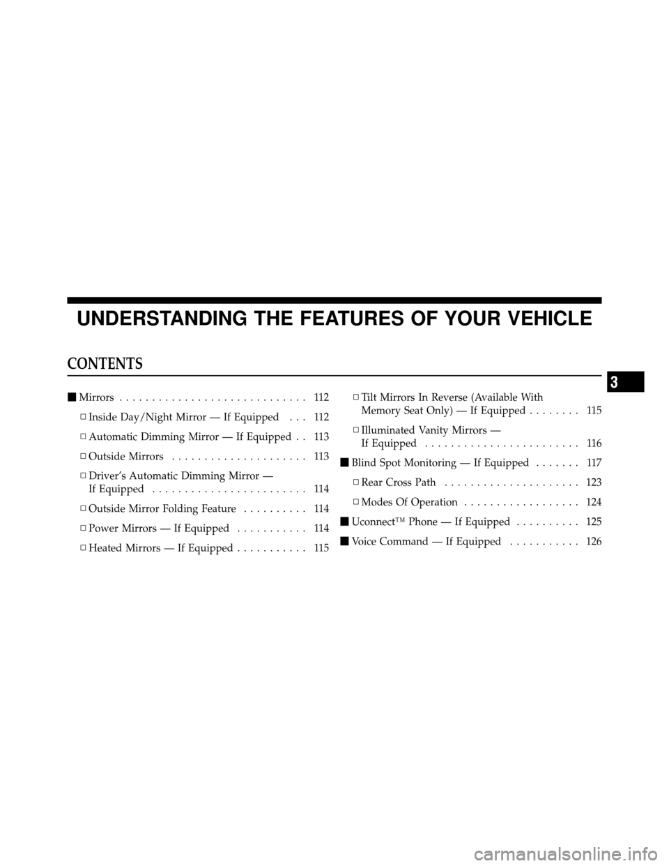 CHRYSLER TOWN AND COUNTRY 2010 5.G Owners Manual UNDERSTANDING THE FEATURES OF YOUR VEHICLE
CONTENTS
Mirrors ............................. 112
▫ Inside Day/Night Mirror — If Equipped . . . 112
▫ Automatic Dimming Mirror — If Equipped . . 11