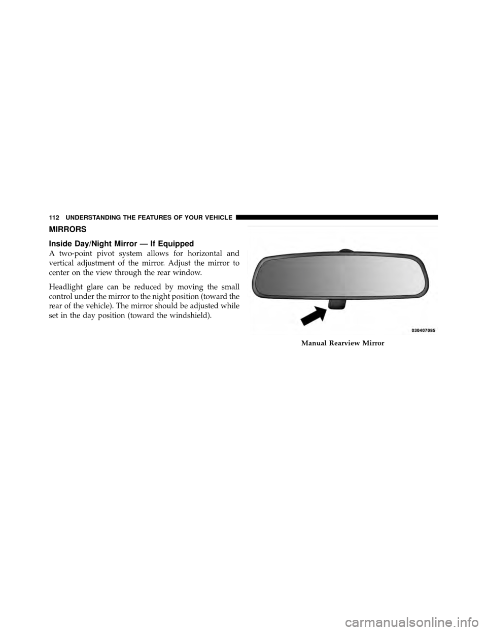 CHRYSLER TOWN AND COUNTRY 2010 5.G Owners Manual MIRRORS
Inside Day/Night Mirror — If Equipped
A two-point pivot system allows for horizontal and
vertical adjustment of the mirror. Adjust the mirror to
center on the view through the rear window.
H
