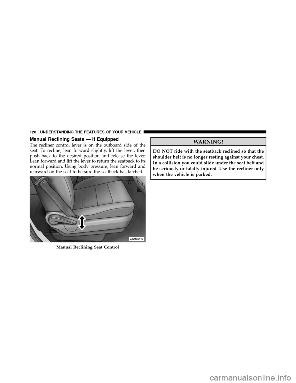 CHRYSLER TOWN AND COUNTRY 2010 5.G Owners Manual Manual Reclining Seats — If Equipped
The recliner control lever is on the outboard side of the
seat. To recline, lean forward slightly, lift the lever, then
push back to the desired position and rel CHRYSLER TOWN AND COUNTRY 2010 5.G Owners Manual Manual Reclining Seats — If Equipped
The recliner control lever is on the outboard side of the
seat. To recline, lean forward slightly, lift the lever, then
push back to the desired position and rel