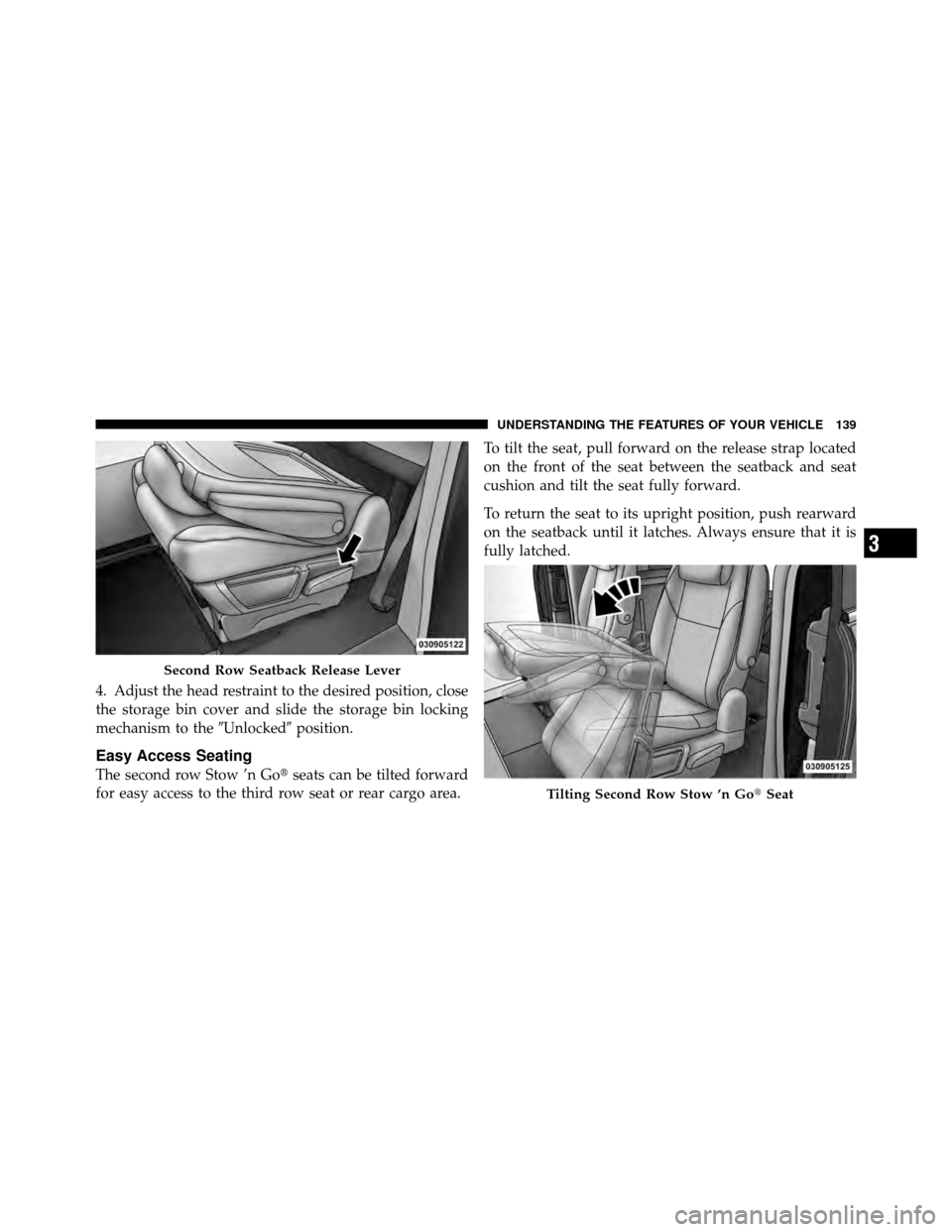 CHRYSLER TOWN AND COUNTRY 2010 5.G Owners Manual 4. Adjust the head restraint to the desired position, close
the storage bin cover and slide the storage bin locking
mechanism to theUnlockedposition.
Easy Access Seating
The second row Stow ’n Go