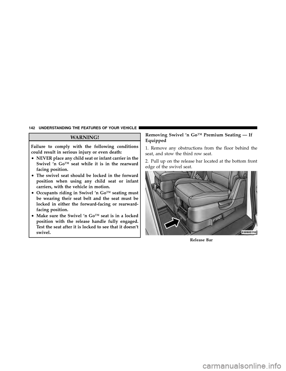 CHRYSLER TOWN AND COUNTRY 2010 5.G Owners Manual WARNING!
Failure to comply with the following conditions
could result in serious injury or even death:
•NEVER place any child seat or infant carrier in the
Swivel ’n Go™ seat while it is in the 