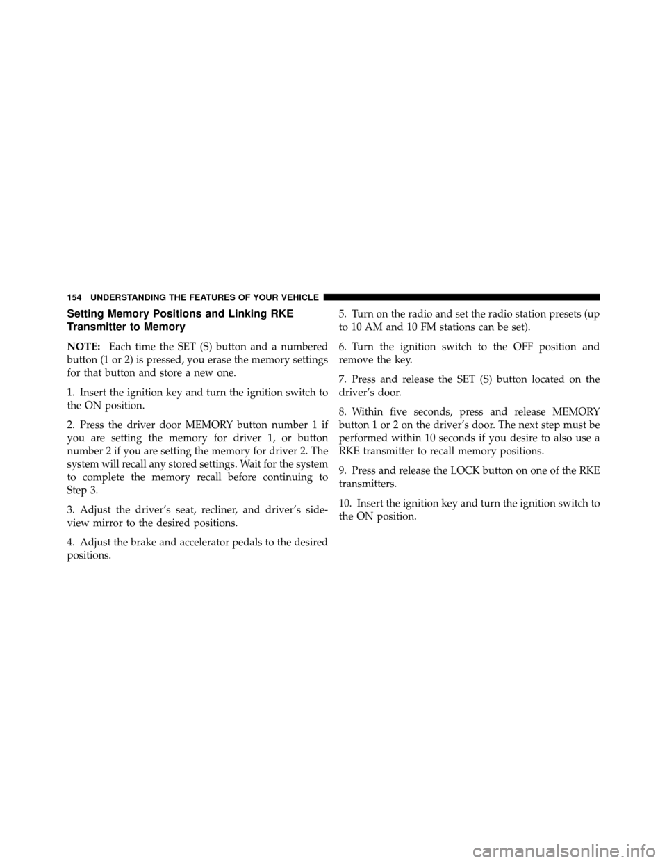 CHRYSLER TOWN AND COUNTRY 2010 5.G Owners Guide Setting Memory Positions and Linking RKE
Transmitter to Memory
NOTE:Each time the SET (S) button and a numbered
button (1 or 2) is pressed, you erase the memory settings
for that button and store a ne