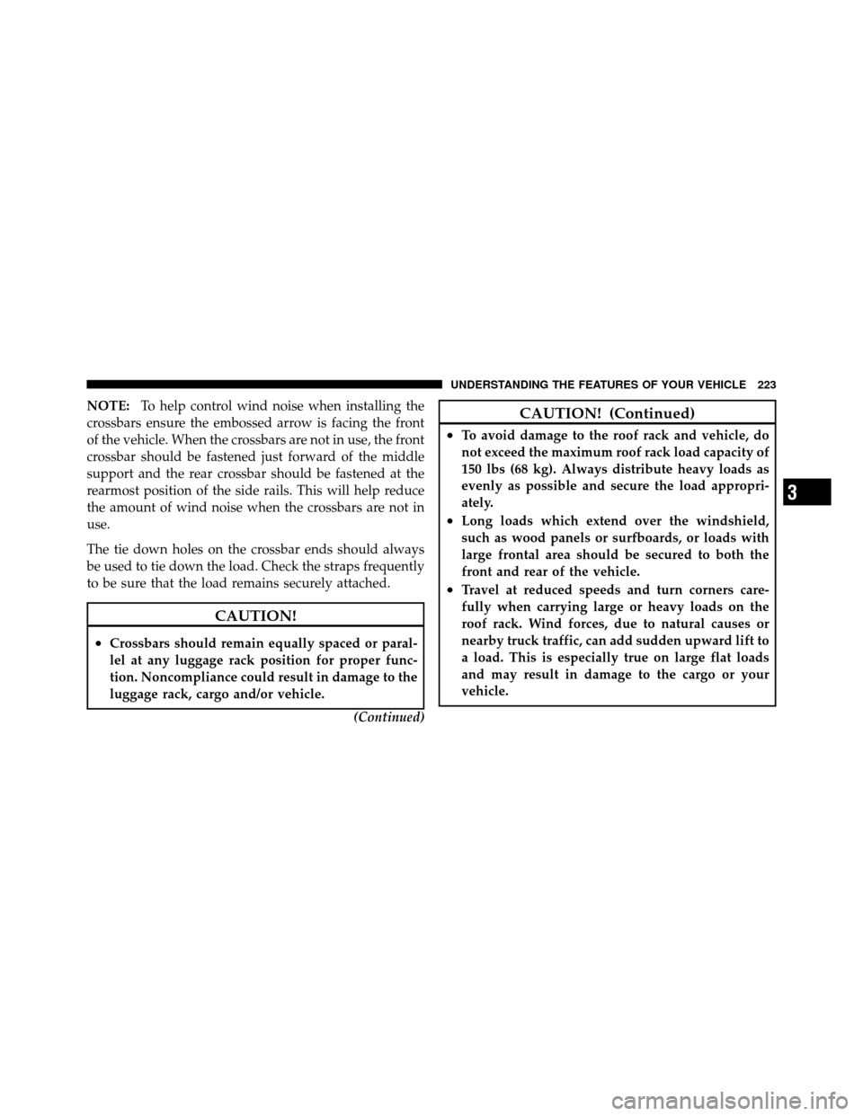 CHRYSLER TOWN AND COUNTRY 2010 5.G Owners Manual NOTE:To help control wind noise when installing the
crossbars ensure the embossed arrow is facing the front
of the vehicle. When the crossbars are not in use, the front
crossbar should be fastened jus