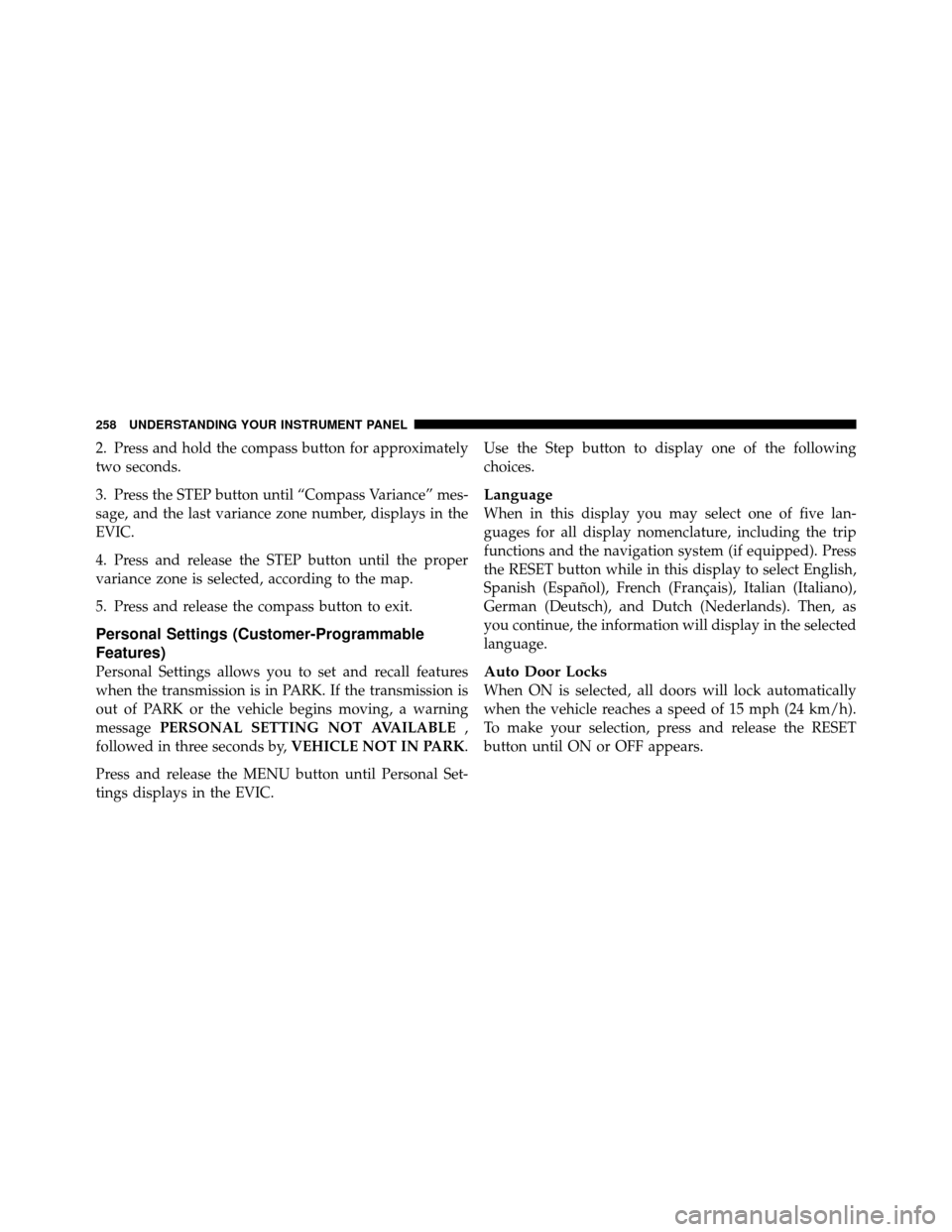 CHRYSLER TOWN AND COUNTRY 2010 5.G Manual PDF 2. Press and hold the compass button for approximately
two seconds.
3. Press the STEP button until “Compass Variance” mes-
sage, and the last variance zone number, displays in the
EVIC.
4. Press a