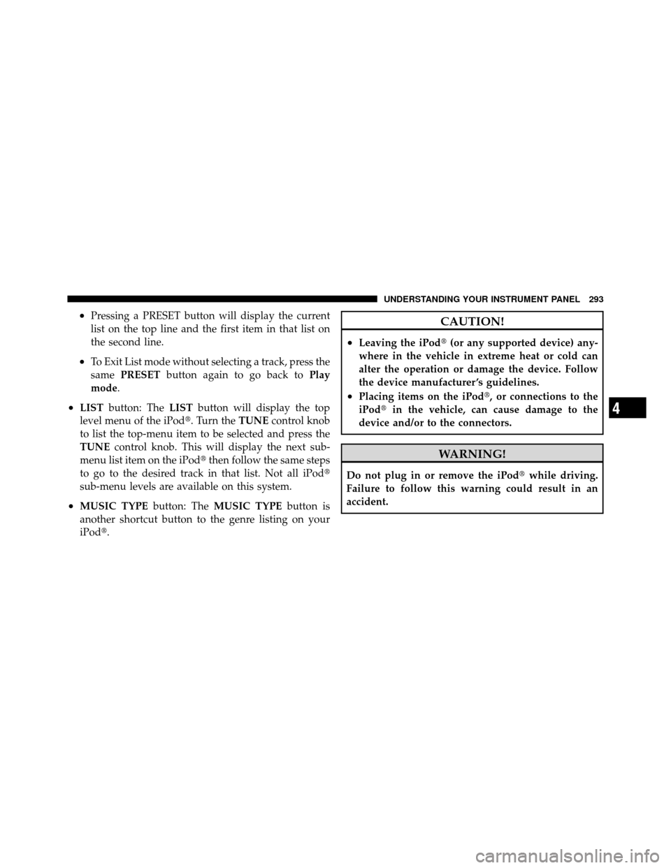 CHRYSLER TOWN AND COUNTRY 2010 5.G Owners Manual •Pressing a PRESET button will display the current
list on the top line and the first item in that list on
the second line.
•To Exit List mode without selecting a track, press the
samePRESET butto