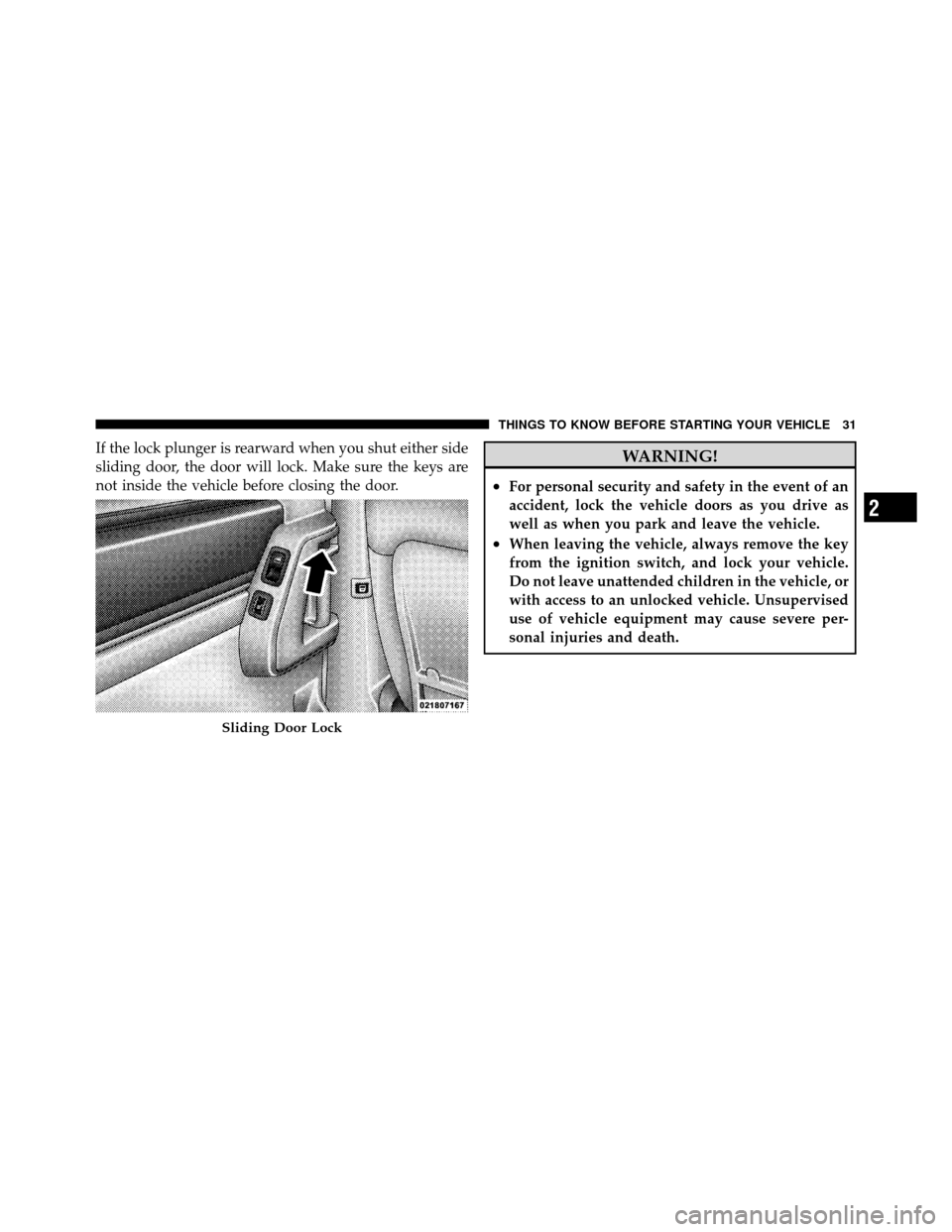 CHRYSLER TOWN AND COUNTRY 2010 5.G Owners Manual If the lock plunger is rearward when you shut either side
sliding door, the door will lock. Make sure the keys are
not inside the vehicle before closing the door.WARNING!
•For personal security and 