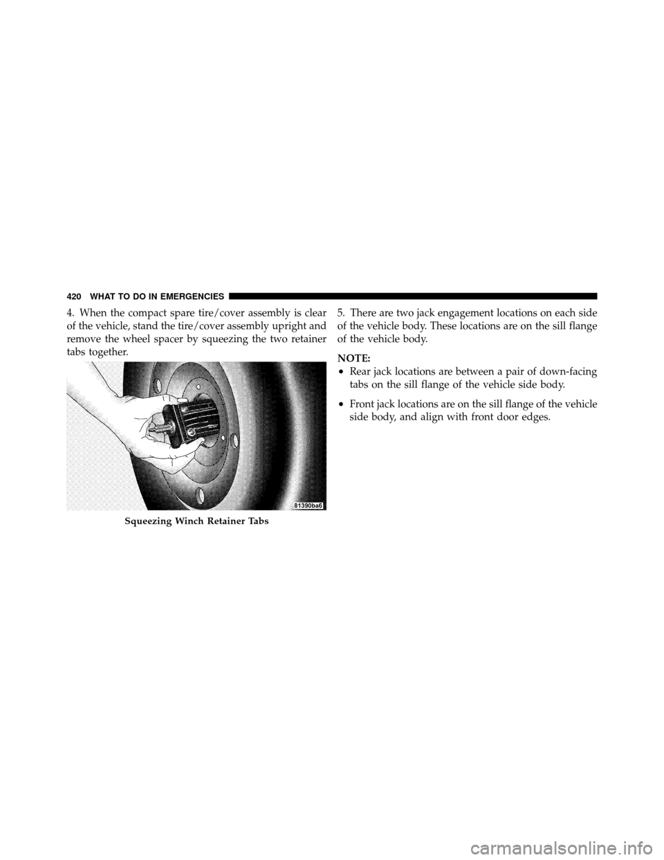 CHRYSLER TOWN AND COUNTRY 2010 5.G Owners Manual 4. When the compact spare tire/cover assembly is clear
of the vehicle, stand the tire/cover assembly upright and
remove the wheel spacer by squeezing the two retainer
tabs together.5. There are two ja CHRYSLER TOWN AND COUNTRY 2010 5.G Owners Manual 4. When the compact spare tire/cover assembly is clear
of the vehicle, stand the tire/cover assembly upright and
remove the wheel spacer by squeezing the two retainer
tabs together.5. There are two ja