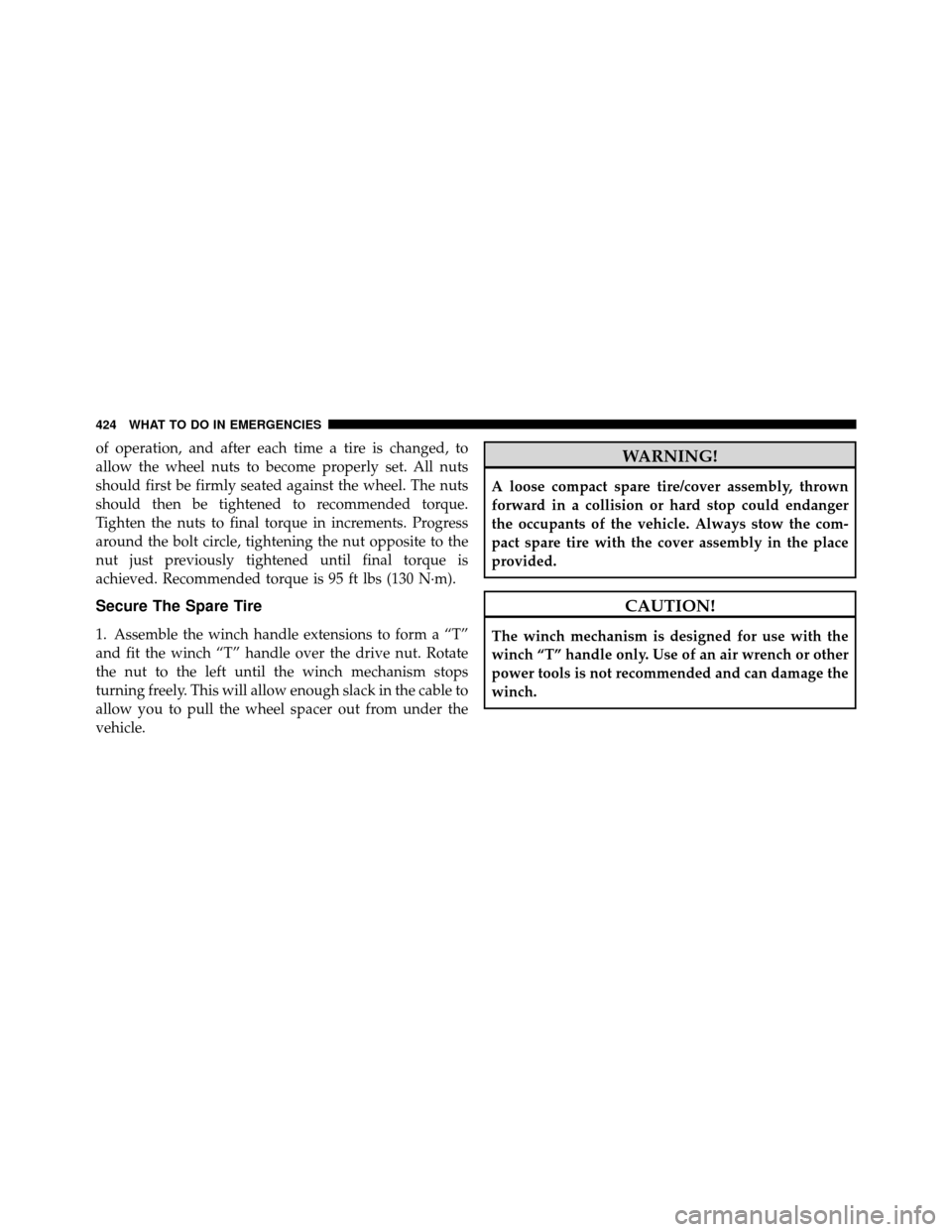 CHRYSLER TOWN AND COUNTRY 2010 5.G Owners Manual of operation, and after each time a tire is changed, to
allow the wheel nuts to become properly set. All nuts
should first be firmly seated against the wheel. The nuts
should then be tightened to reco