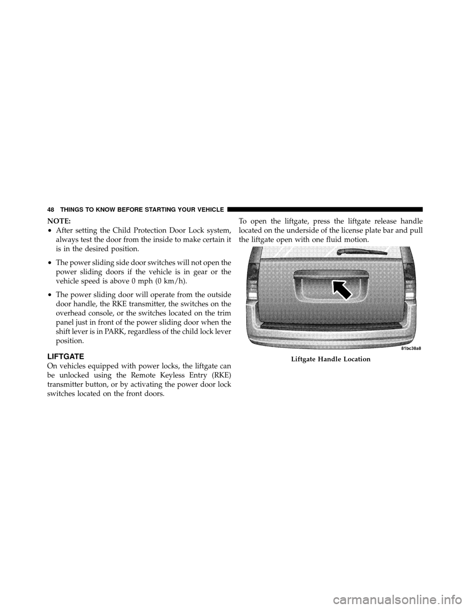 CHRYSLER TOWN AND COUNTRY 2010 5.G User Guide NOTE:
•After setting the Child Protection Door Lock system,
always test the door from the inside to make certain it
is in the desired position.
•The power sliding side door switches will not open 