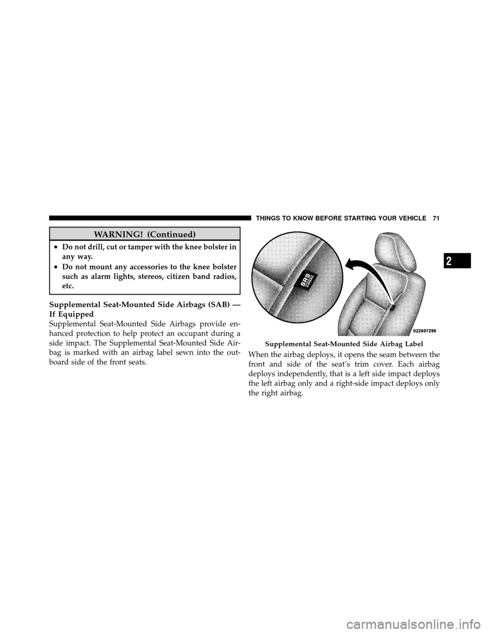 CHRYSLER TOWN AND COUNTRY 2010 5.G Owners Manual WARNING! (Continued)
•Do not drill, cut or tamper with the knee bolster in
any way.
•Do not mount any accessories to the knee bolster
such as alarm lights, stereos, citizen band radios,
etc.
Suppl