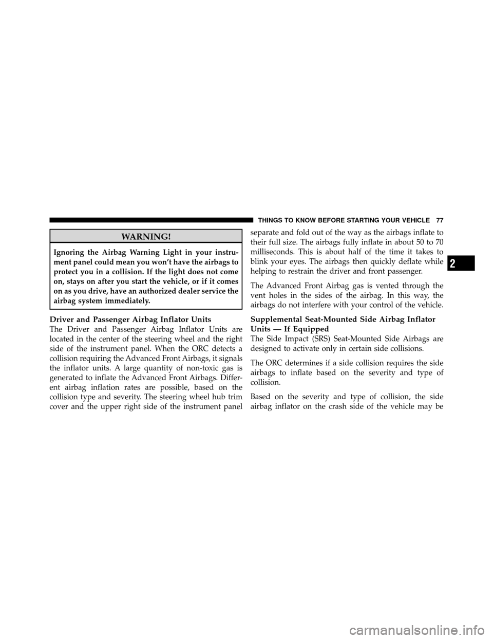 CHRYSLER TOWN AND COUNTRY 2010 5.G Manual PDF WARNING!
Ignoring the Airbag Warning Light in your instru-
ment panel could mean you won’t have the airbags to
protect you in a collision. If the light does not come
on, stays on after you start the CHRYSLER TOWN AND COUNTRY 2010 5.G Manual PDF WARNING!
Ignoring the Airbag Warning Light in your instru-
ment panel could mean you won’t have the airbags to
protect you in a collision. If the light does not come
on, stays on after you start the