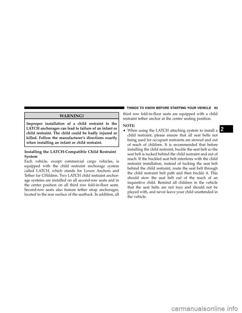 CHRYSLER TOWN AND COUNTRY 2010 5.G Owners Manual WARNING!
Improper installation of a child restraint to the
LATCH anchorages can lead to failure of an infant or
child restraint. The child could be badly injured or
killed. Follow the manufacturer’s