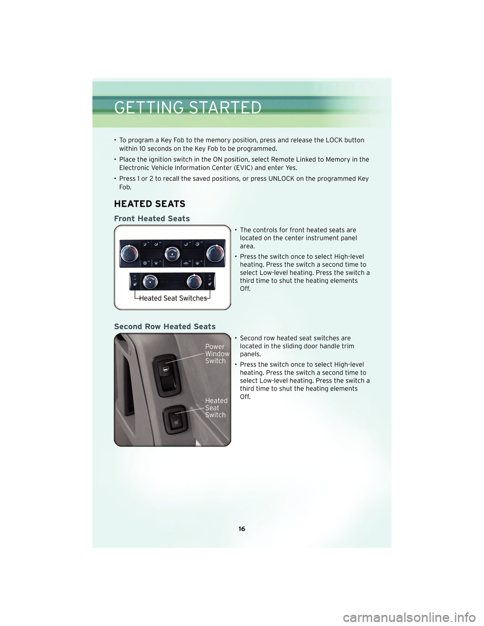 CHRYSLER TOWN AND COUNTRY 2010 5.G User Guide • To program a Key Fob to the memory position, press and release the LOCK buttonwithin 10 seconds on the Key Fob to be programmed.
• Place the ignition switch in the ON position, select Remote Lin