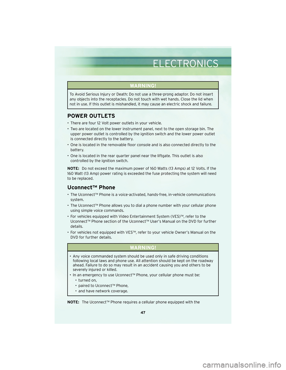 CHRYSLER TOWN AND COUNTRY 2010 5.G User Guide WARNING!
To Avoid Serious Injury or Death: Do not use a three-prong adaptor. Do not insert
any objects into the receptacles. Do not touch with wet hands. Close the lid when
not in use. If this outlet 