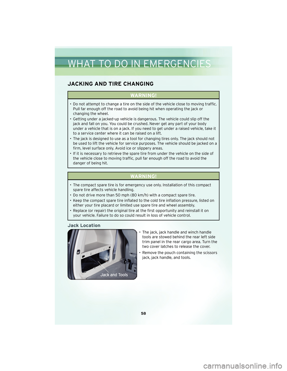 CHRYSLER TOWN AND COUNTRY 2010 5.G User Guide JACKING AND TIRE CHANGING
WARNING!
• Do not attempt to change a tire on the side of the vehicle close to moving traffic.Pull far enough off the road to avoid being hit when operating the jack or
cha