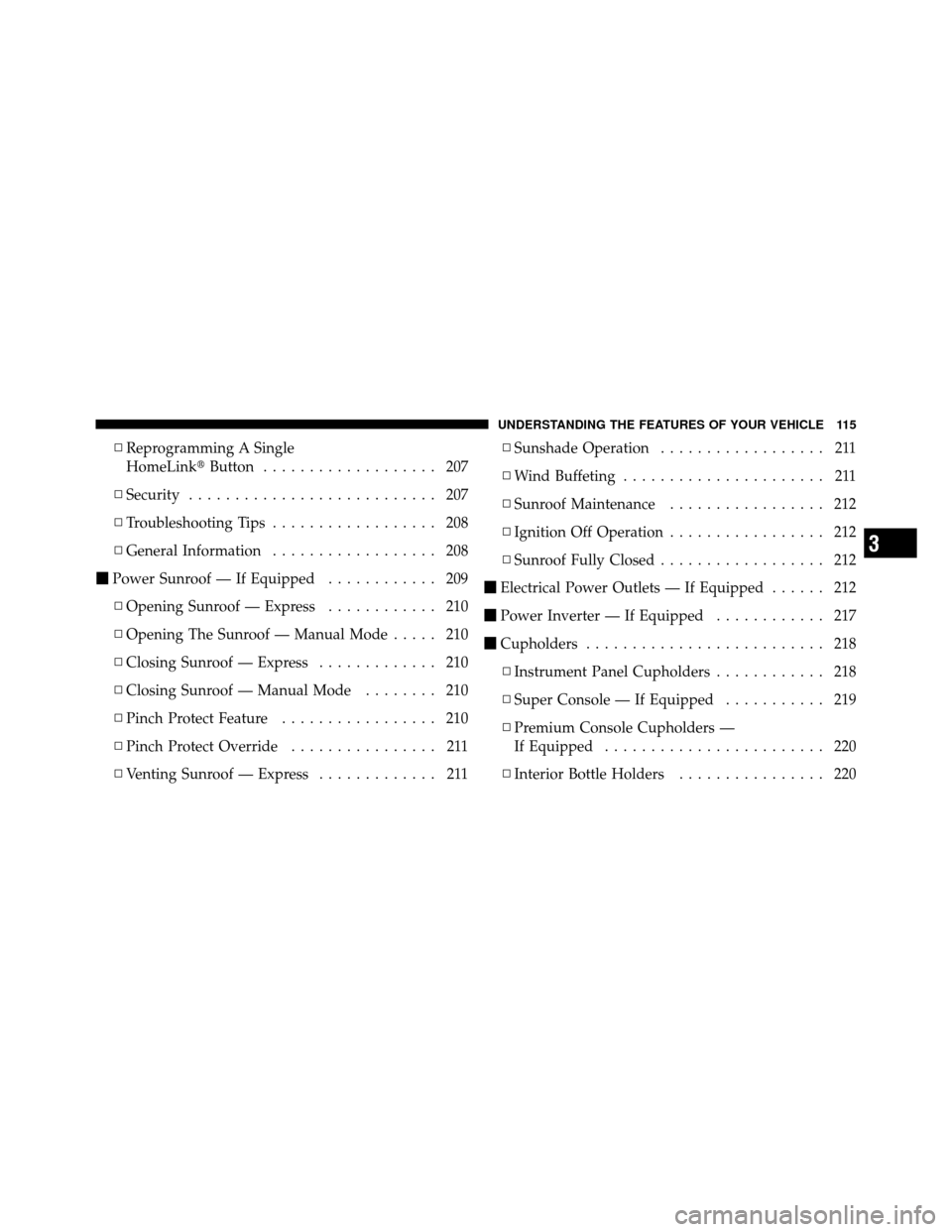 CHRYSLER TOWN AND COUNTRY 2011 5.G Owners Manual ▫Reprogramming A Single
HomeLink Button................... 207
▫ Security ........................... 207
▫ Troubleshooting Tips .................. 208
▫ General Information .................