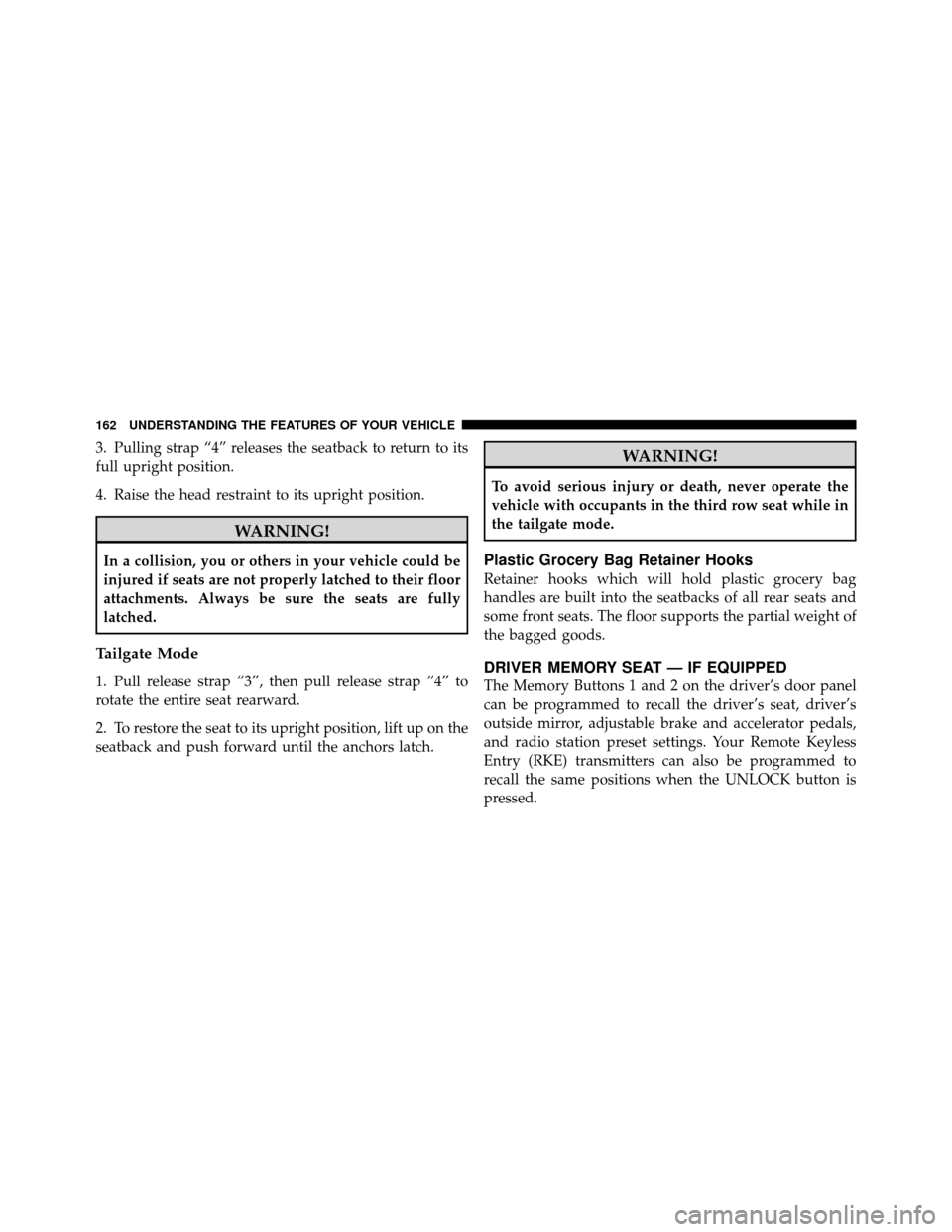 CHRYSLER TOWN AND COUNTRY 2011 5.G Owners Manual 3. Pulling strap “4” releases the seatback to return to its
full upright position.
4. Raise the head restraint to its upright position.
WARNING!
In a collision, you or others in your vehicle could