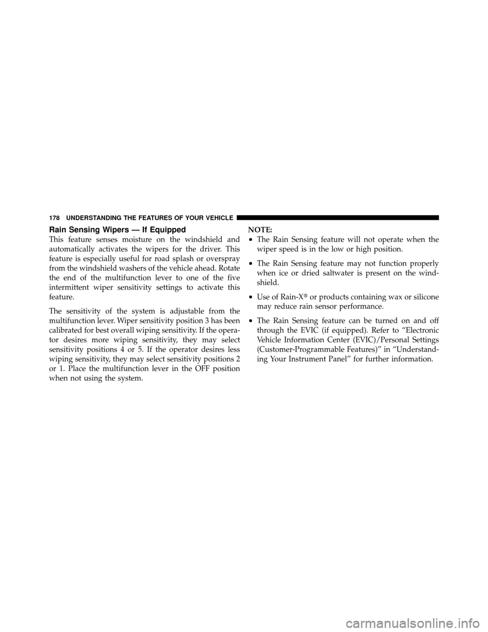 CHRYSLER TOWN AND COUNTRY 2011 5.G Owners Manual Rain Sensing Wipers — If Equipped
This feature senses moisture on the windshield and
automatically activates the wipers for the driver. This
feature is especially useful for road splash or overspray