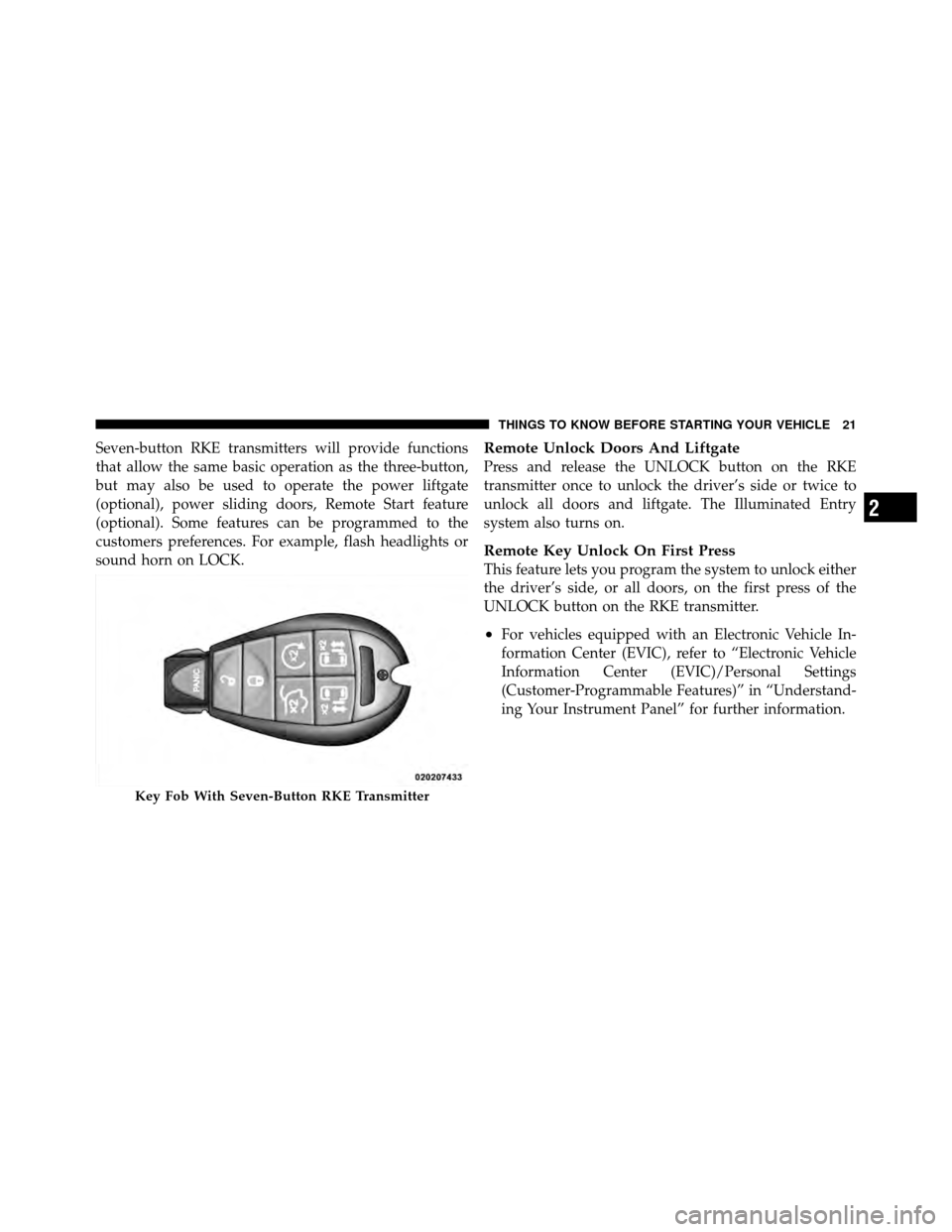 CHRYSLER TOWN AND COUNTRY 2011 5.G Owners Manual Seven-button RKE transmitters will provide functions
that allow the same basic operation as the three-button,
but may also be used to operate the power liftgate
(optional), power sliding doors, Remote