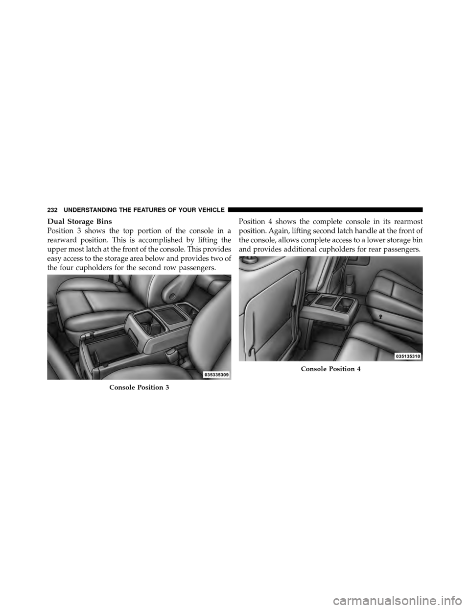 CHRYSLER TOWN AND COUNTRY 2011 5.G Owners Manual Dual Storage Bins
Position 3 shows the top portion of the console in a
rearward position. This is accomplished by lifting the
upper most latch at the front of the console. This provides
easy access to CHRYSLER TOWN AND COUNTRY 2011 5.G Owners Manual Dual Storage Bins
Position 3 shows the top portion of the console in a
rearward position. This is accomplished by lifting the
upper most latch at the front of the console. This provides
easy access to