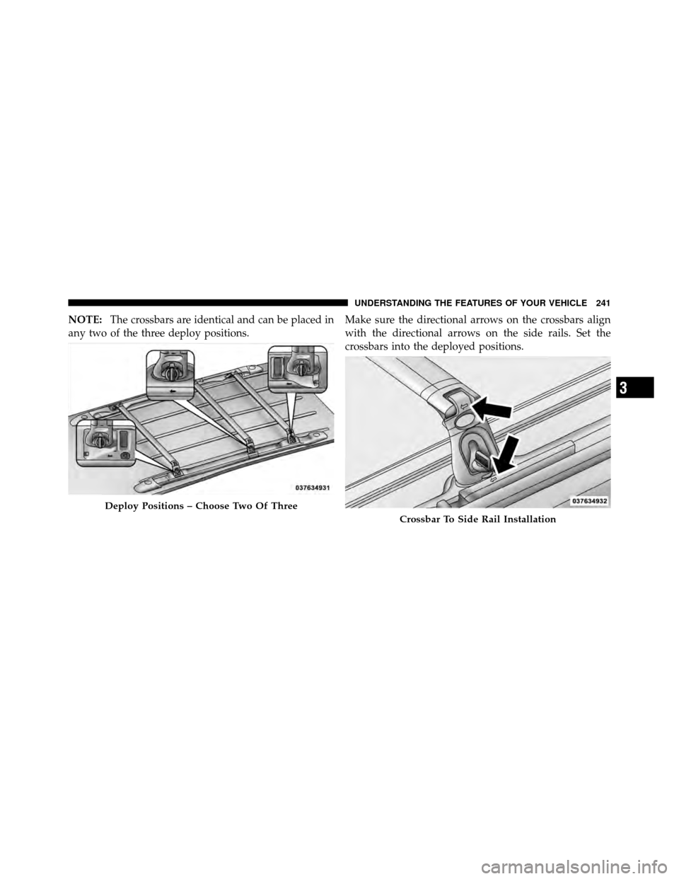CHRYSLER TOWN AND COUNTRY 2011 5.G Owners Manual NOTE:The crossbars are identical and can be placed in
any two of the three deploy positions. Make sure the directional arrows on the crossbars align
with the directional arrows on the side rails. Set 