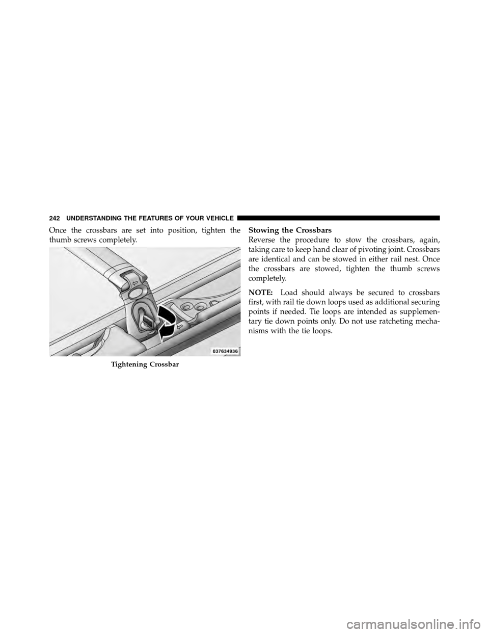CHRYSLER TOWN AND COUNTRY 2011 5.G Owners Manual Once the crossbars are set into position, tighten the
thumb screws completely.Stowing the Crossbars
Reverse the procedure to stow the crossbars, again,
taking care to keep hand clear of pivoting joint