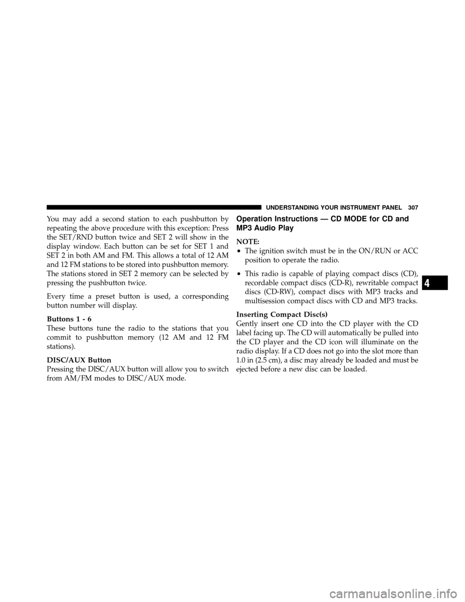 CHRYSLER TOWN AND COUNTRY 2011 5.G Owners Manual You may add a second station to each pushbutton by
repeating the above procedure with this exception: Press
the SET/RND button twice and SET 2 will show in the
display window. Each button can be set f