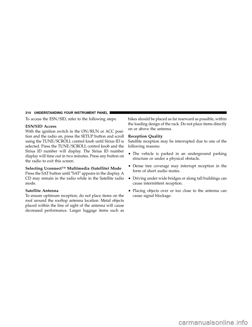 CHRYSLER TOWN AND COUNTRY 2011 5.G Owners Manual To access the ESN/SID, refer to the following steps:
ESN/SID Access
With the ignition switch in the ON/RUN or ACC posi-
tion and the radio on, press the SETUP button and scroll
using the TUNE/SCROLL c