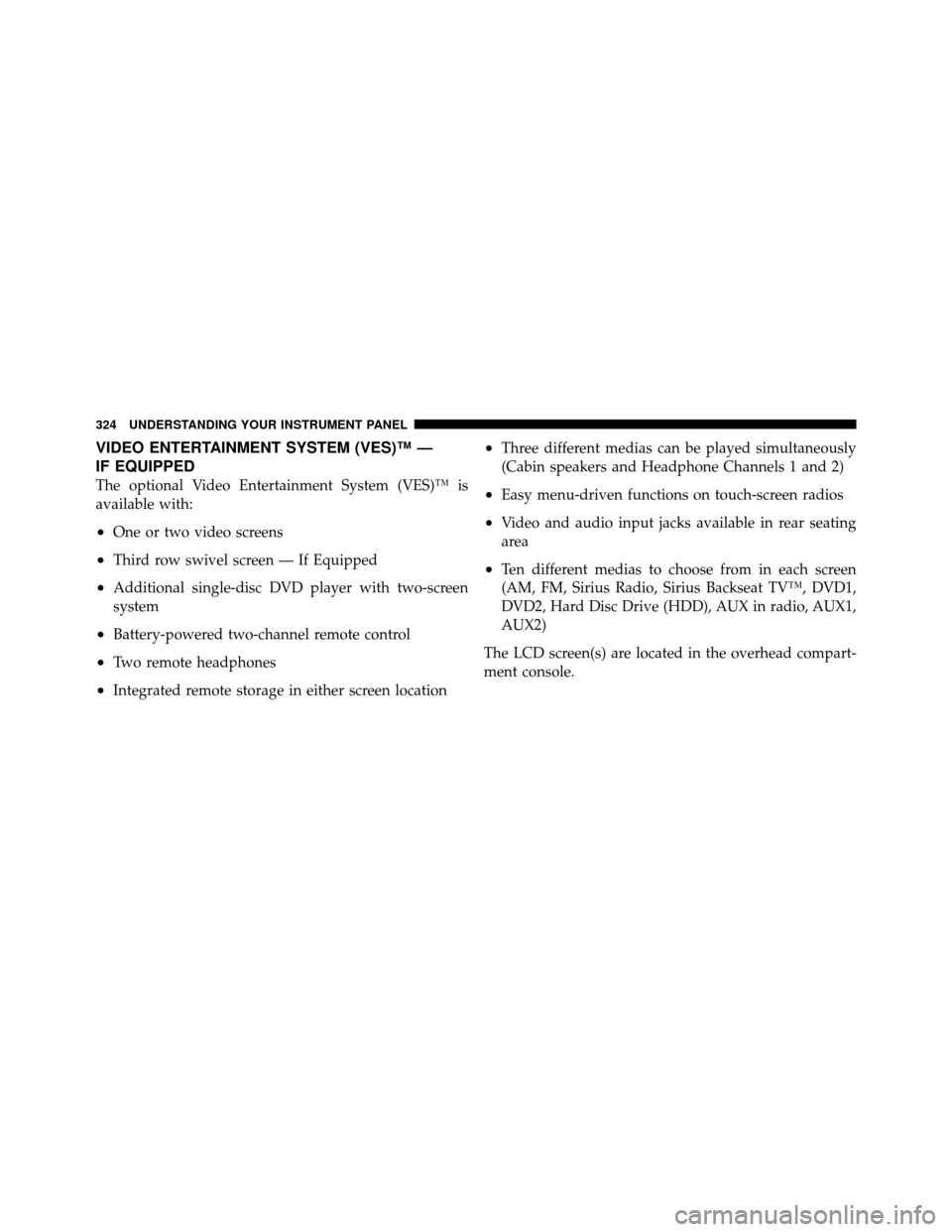 CHRYSLER TOWN AND COUNTRY 2011 5.G Owners Manual VIDEO ENTERTAINMENT SYSTEM (VES)™ —
IF EQUIPPED
The optional Video Entertainment System (VES)™ is
available with:
•One or two video screens
•Third row swivel screen — If Equipped
•Additi