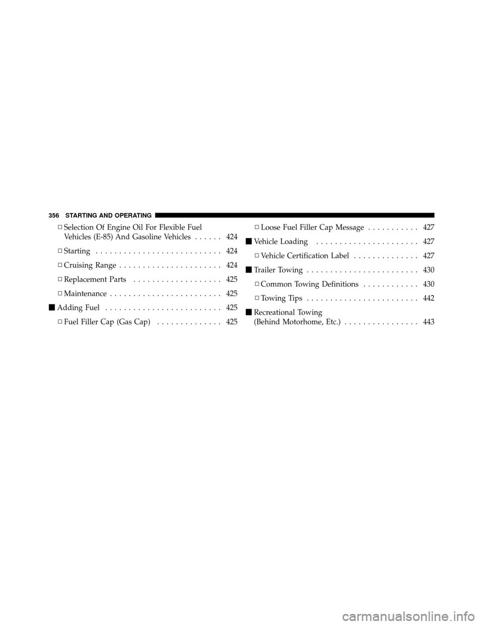 CHRYSLER TOWN AND COUNTRY 2011 5.G Owners Manual ▫Selection Of Engine Oil For Flexible Fuel
Vehicles (E-85) And Gasoline Vehicles ...... 424
▫ Starting ........................... 424
▫ Cruising Range ...................... 424
▫ Replacement