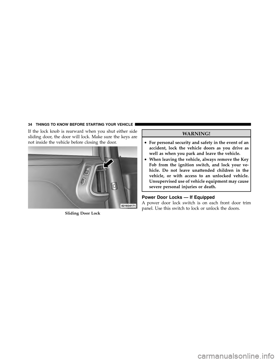 CHRYSLER TOWN AND COUNTRY 2011 5.G Owners Guide If the lock knob is rearward when you shut either side
sliding door, the door will lock. Make sure the keys are
not inside the vehicle before closing the door.WARNING!
•For personal security and saf CHRYSLER TOWN AND COUNTRY 2011 5.G Owners Guide If the lock knob is rearward when you shut either side
sliding door, the door will lock. Make sure the keys are
not inside the vehicle before closing the door.WARNING!
•For personal security and saf
