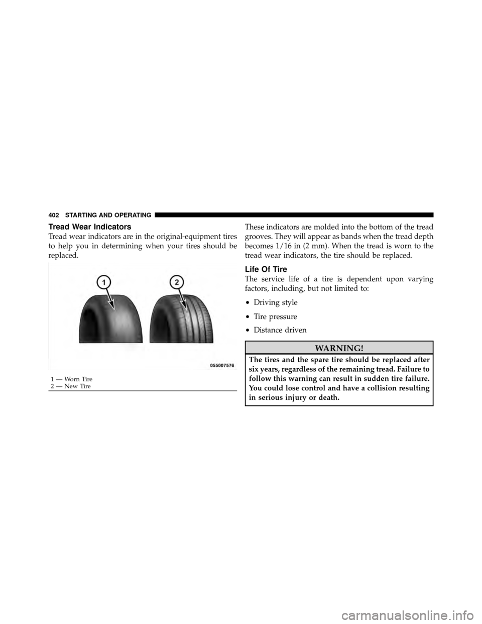 CHRYSLER TOWN AND COUNTRY 2011 5.G Owners Manual Tread Wear Indicators
Tread wear indicators are in the original-equipment tires
to help you in determining when your tires should be
replaced.These indicators are molded into the bottom of the tread
g CHRYSLER TOWN AND COUNTRY 2011 5.G Owners Manual Tread Wear Indicators
Tread wear indicators are in the original-equipment tires
to help you in determining when your tires should be
replaced.These indicators are molded into the bottom of the tread
g