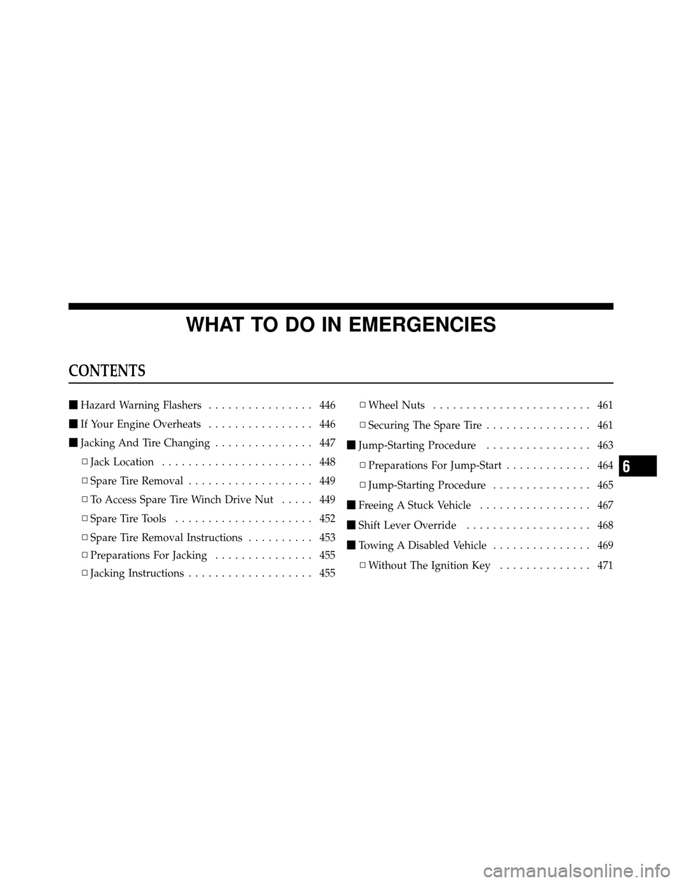 CHRYSLER TOWN AND COUNTRY 2011 5.G Owners Manual WHAT TO DO IN EMERGENCIES
CONTENTS
Hazard Warning Flashers ................ 446
 If Your Engine Overheats ................ 446
 Jacking And Tire Changing ............... 447
▫ Jack Location .....