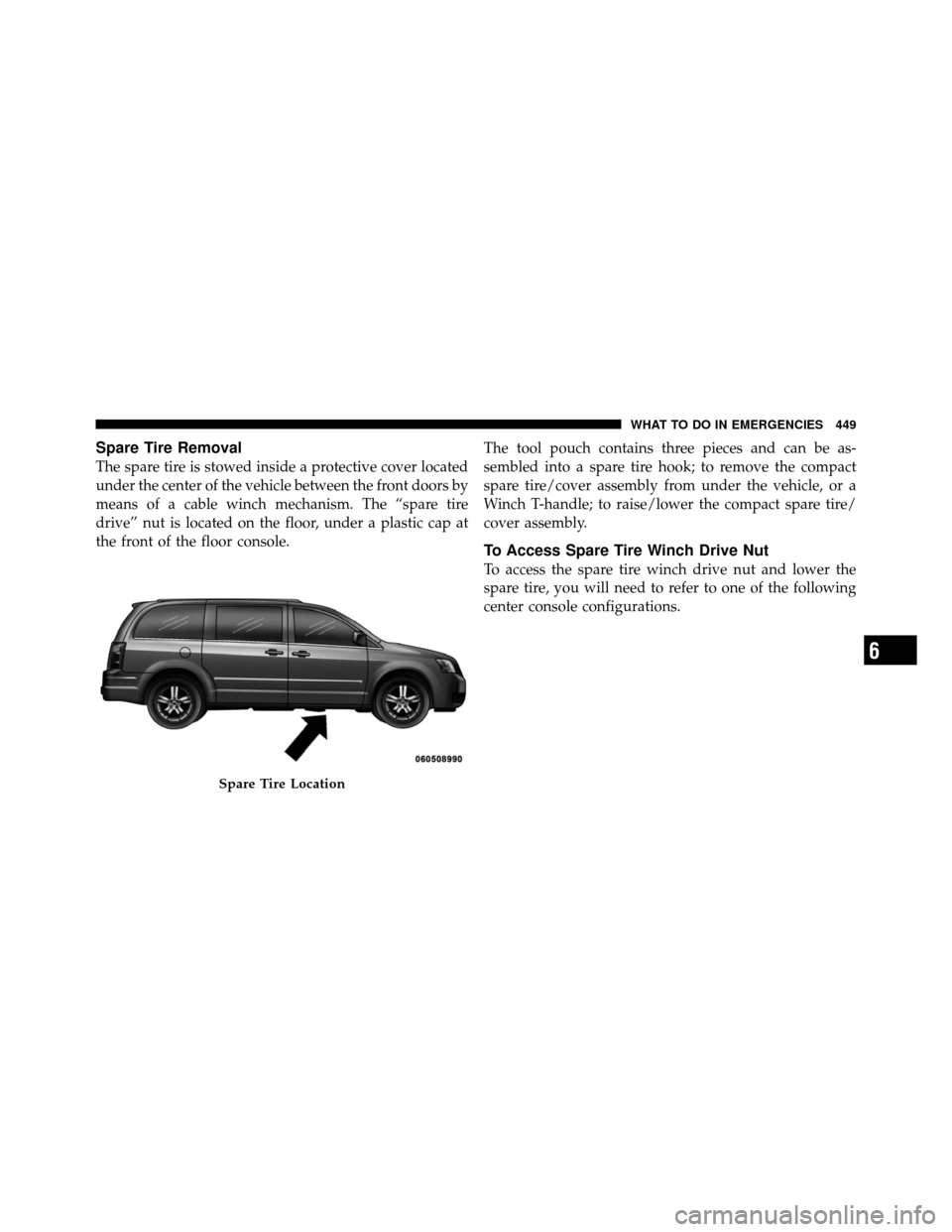 CHRYSLER TOWN AND COUNTRY 2011 5.G Owners Manual Spare Tire Removal
The spare tire is stowed inside a protective cover located
under the center of the vehicle between the front doors by
means of a cable winch mechanism. The “spare tire
drive” nu