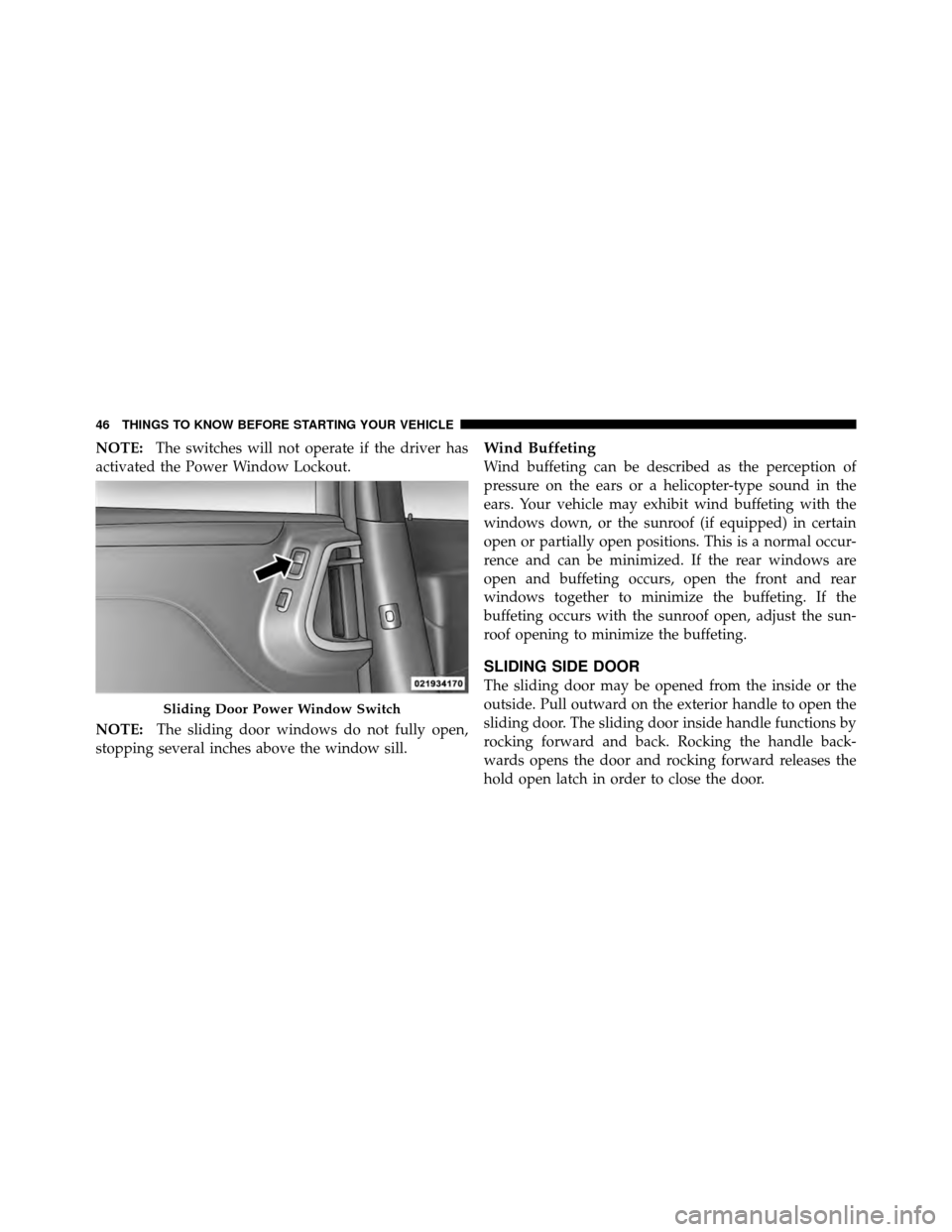 CHRYSLER TOWN AND COUNTRY 2011 5.G Service Manual NOTE:The switches will not operate if the driver has
activated the Power Window Lockout.
NOTE: The sliding door windows do not fully open,
stopping several inches above the window sill.Wind Buffeting
CHRYSLER TOWN AND COUNTRY 2011 5.G Service Manual NOTE:The switches will not operate if the driver has
activated the Power Window Lockout.
NOTE: The sliding door windows do not fully open,
stopping several inches above the window sill.Wind Buffeting