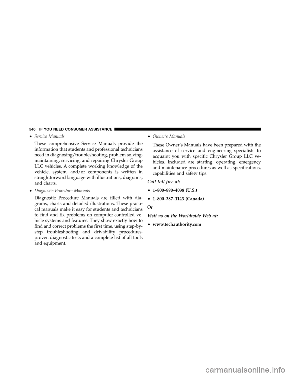 CHRYSLER TOWN AND COUNTRY 2011 5.G Owners Manual •Service Manuals
These comprehensive Service Manuals provide the
information that students and professional technicians
need in diagnosing/troubleshooting, problem solving,
maintaining, servicing, a