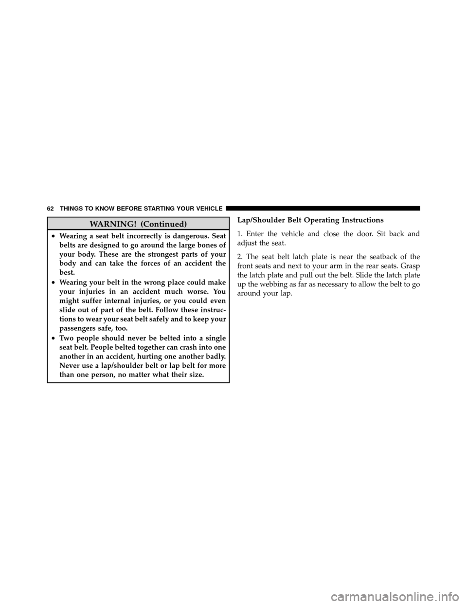 CHRYSLER TOWN AND COUNTRY 2011 5.G Repair Manual WARNING! (Continued)
•Wearing a seat belt incorrectly is dangerous. Seat
belts are designed to go around the large bones of
your body. These are the strongest parts of your
body and can take the for