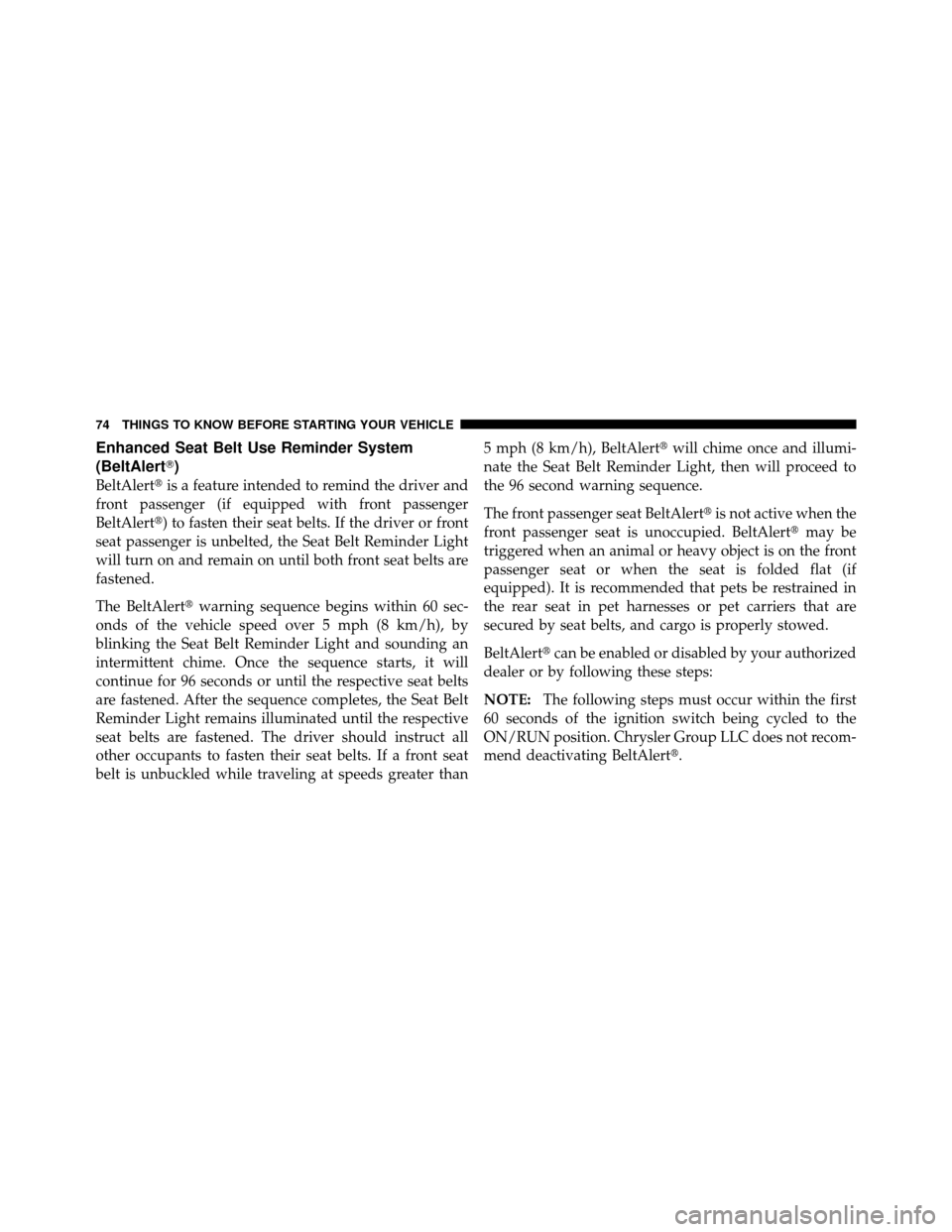 CHRYSLER TOWN AND COUNTRY 2011 5.G Manual PDF Enhanced Seat Belt Use Reminder System
(BeltAlert)
BeltAlertis a feature intended to remind the driver and
front passenger (if equipped with front passenger
BeltAlert) to fasten their seat belts. I