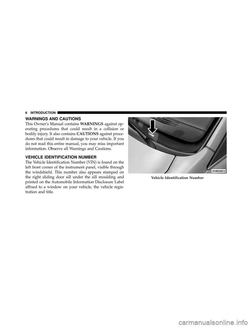 CHRYSLER TOWN AND COUNTRY 2011 5.G Owners Manual WARNINGS AND CAUTIONS
This Owner’s Manual containsWARNINGSagainst op-
erating procedures that could result in a collision or
bodily injury. It also contains CAUTIONSagainst proce-
dures that could r