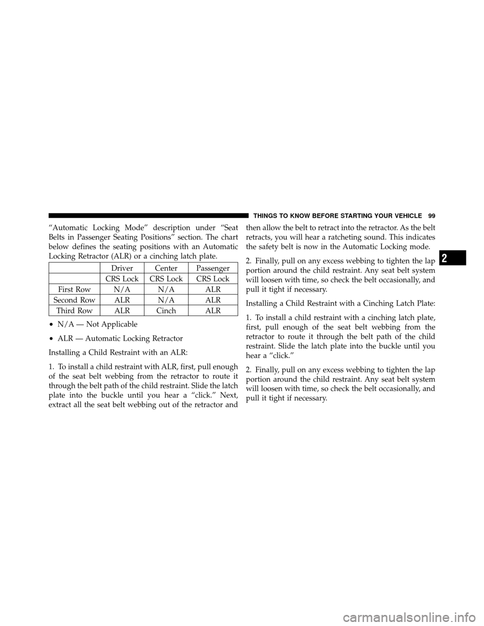 CHRYSLER TOWN AND COUNTRY 2012 5.G Owners Manual “Automatic Locking Mode” description under “Seat
Belts in Passenger Seating Positions” section. The chart
below defines the seating positions with an Automatic
Locking Retractor (ALR) or a cin CHRYSLER TOWN AND COUNTRY 2012 5.G Owners Manual “Automatic Locking Mode” description under “Seat
Belts in Passenger Seating Positions” section. The chart
below defines the seating positions with an Automatic
Locking Retractor (ALR) or a cin