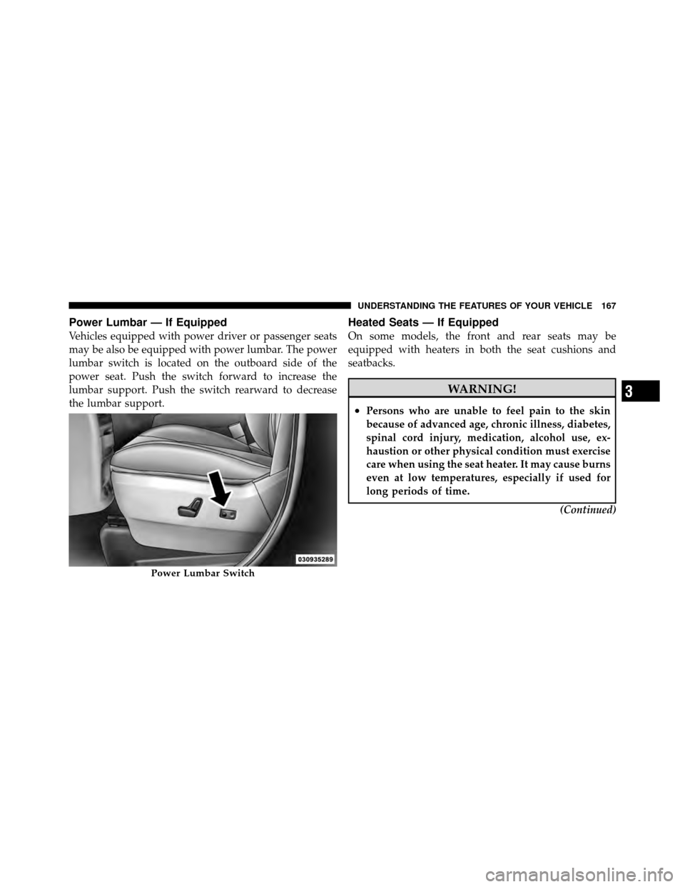 CHRYSLER TOWN AND COUNTRY 2012 5.G Owners Manual Power Lumbar — If Equipped
Vehicles equipped with power driver or passenger seats
may be also be equipped with power lumbar. The power
lumbar switch is located on the outboard side of the
power seat