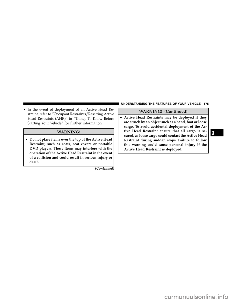 CHRYSLER TOWN AND COUNTRY 2012 5.G Owners Manual •In the event of deployment of an Active Head Re-
straint, refer to “Occupant Restraints/Resetting Active
Head Restraints (AHR)” in “Things To Know Before
Starting Your Vehicle” for further 