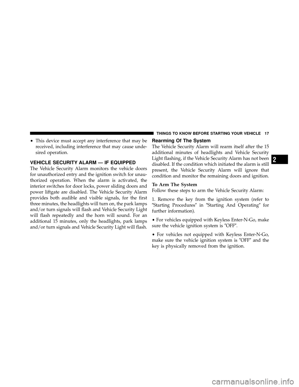 CHRYSLER TOWN AND COUNTRY 2012 5.G User Guide •This device must accept any interference that may be
received, including interference that may cause unde-
sired operation.
VEHICLE SECURITY ALARM — IF EQUIPPED
The Vehicle Security Alarm monitor