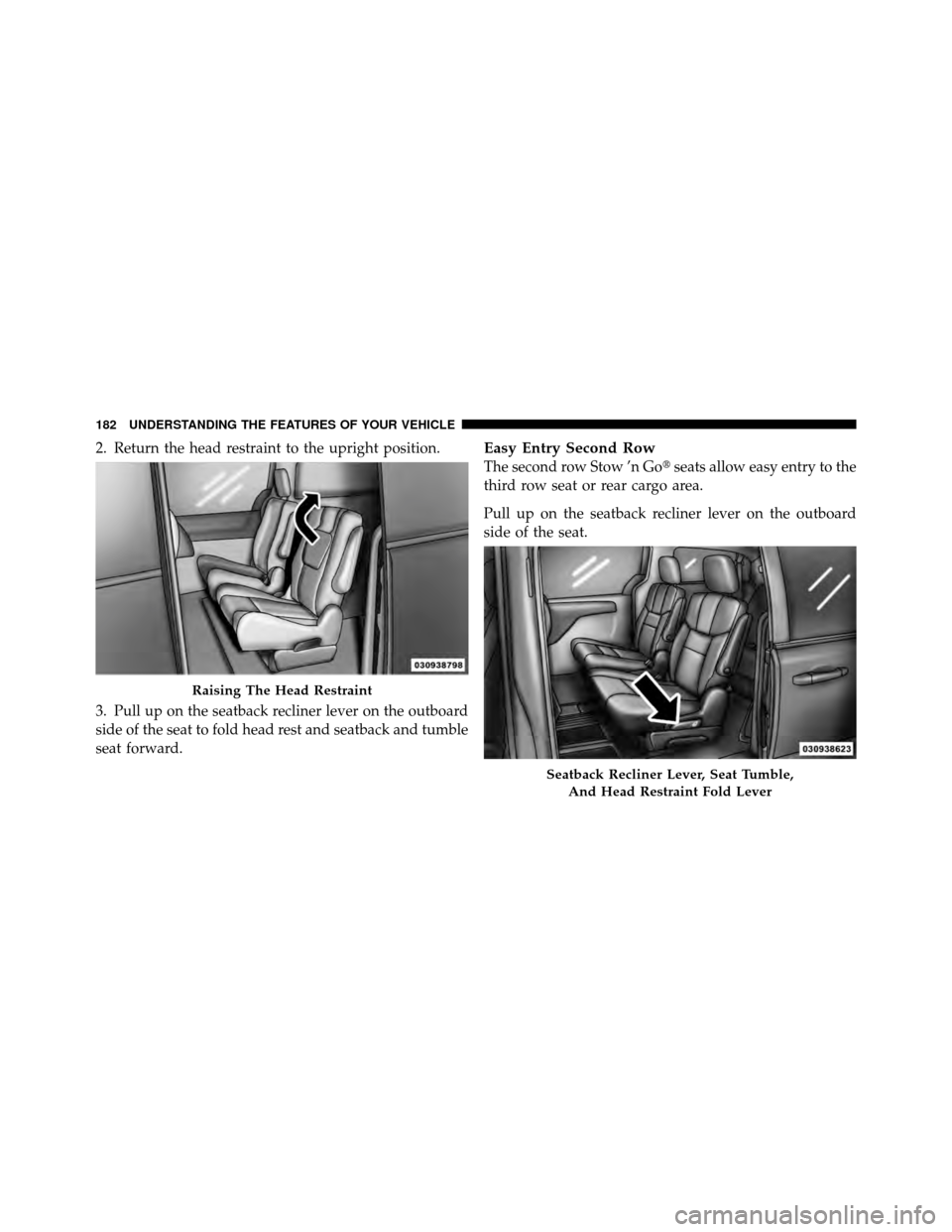 CHRYSLER TOWN AND COUNTRY 2012 5.G Owners Manual 2. Return the head restraint to the upright position.
3. Pull up on the seatback recliner lever on the outboard
side of the seat to fold head rest and seatback and tumble
seat forward.Easy Entry Secon