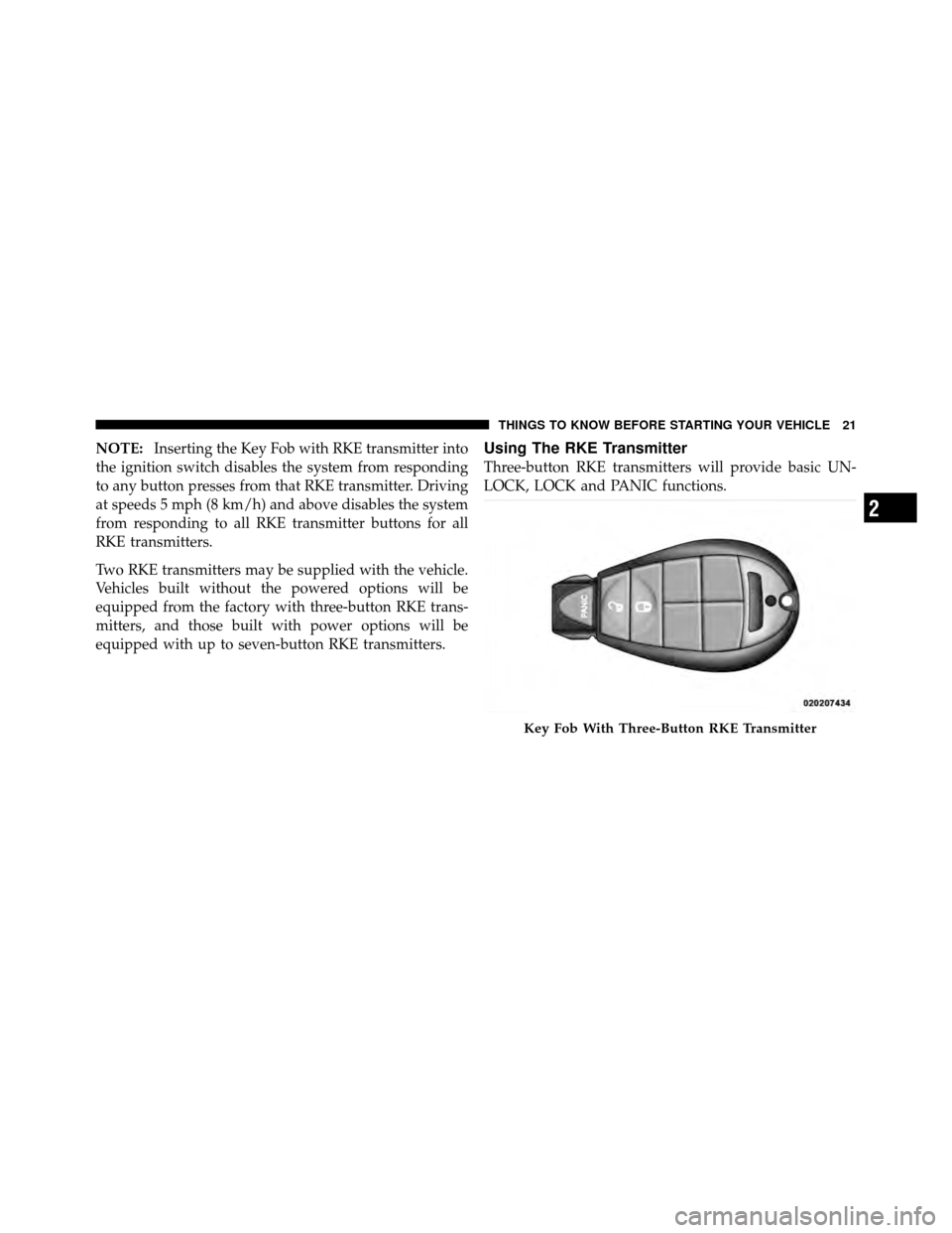 CHRYSLER TOWN AND COUNTRY 2012 5.G Owners Manual NOTE:Inserting the Key Fob with RKE transmitter into
the ignition switch disables the system from responding
to any button presses from that RKE transmitter. Driving
at speeds 5 mph (8 km/h) and above