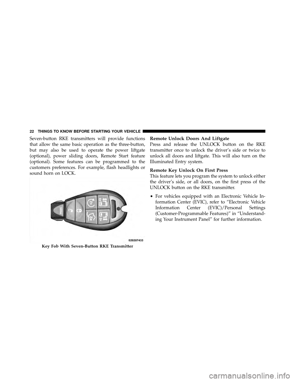 CHRYSLER TOWN AND COUNTRY 2012 5.G Owners Manual Seven-button RKE transmitters will provide functions
that allow the same basic operation as the three-button,
but may also be used to operate the power liftgate
(optional), power sliding doors, Remote