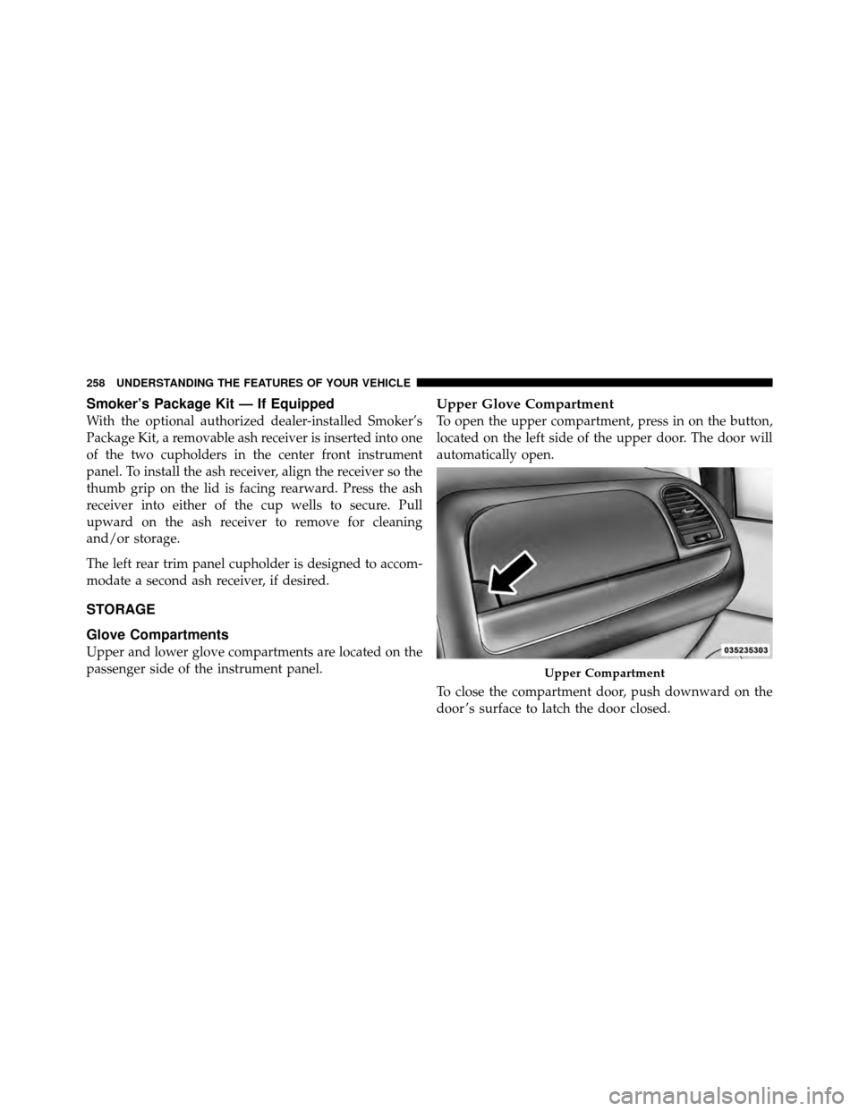 CHRYSLER TOWN AND COUNTRY 2012 5.G Owners Manual Smoker’s Package Kit — If Equipped
With the optional authorized dealer-installed Smoker’s
Package Kit, a removable ash receiver is inserted into one
of the two cupholders in the center front ins