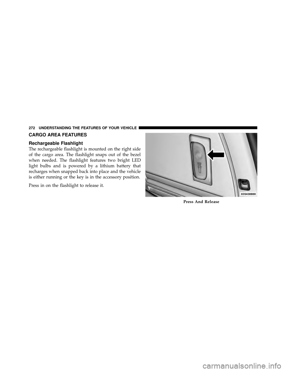 CHRYSLER TOWN AND COUNTRY 2012 5.G Owners Manual CARGO AREA FEATURES
Rechargeable Flashlight
The rechargeable flashlight is mounted on the right side
of the cargo area. The flashlight snaps out of the bezel
when needed. The flashlight features two b
