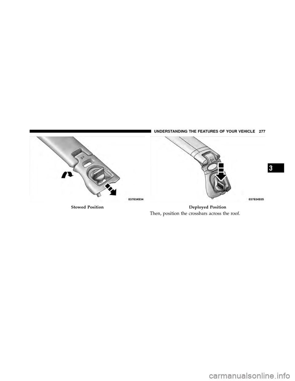 CHRYSLER TOWN AND COUNTRY 2012 5.G Owners Manual Then, position the crossbars across the roof.
Stowed PositionDeployed Position
3
UNDERSTANDING THE FEATURES OF YOUR VEHICLE 277 